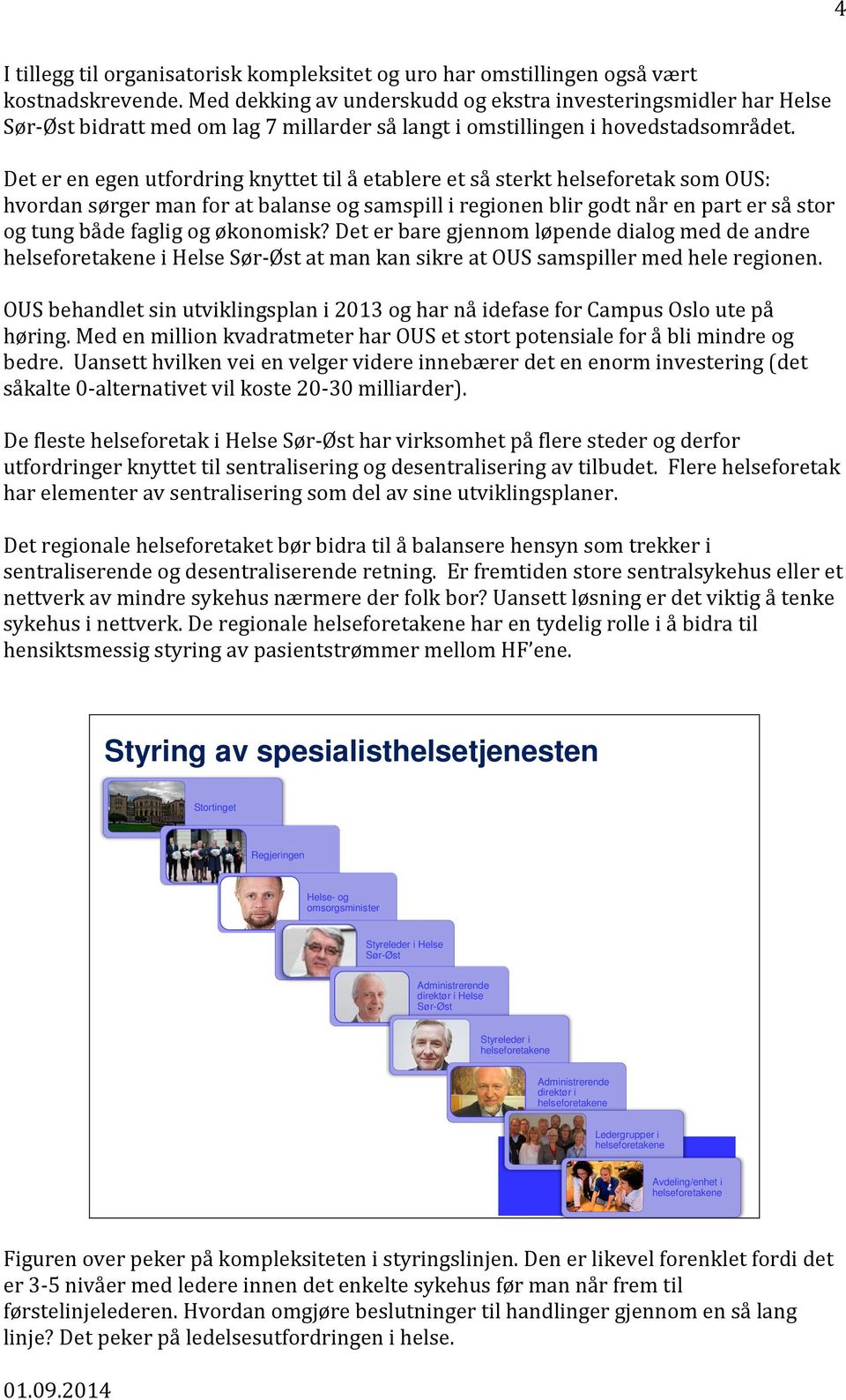 Det er en egen utfordring knyttet til å etablere et så sterkt helseforetak som OUS: hvordan sørger man for at balanse og samspill i regionen blir godt når en part er så stor og tung både faglig og