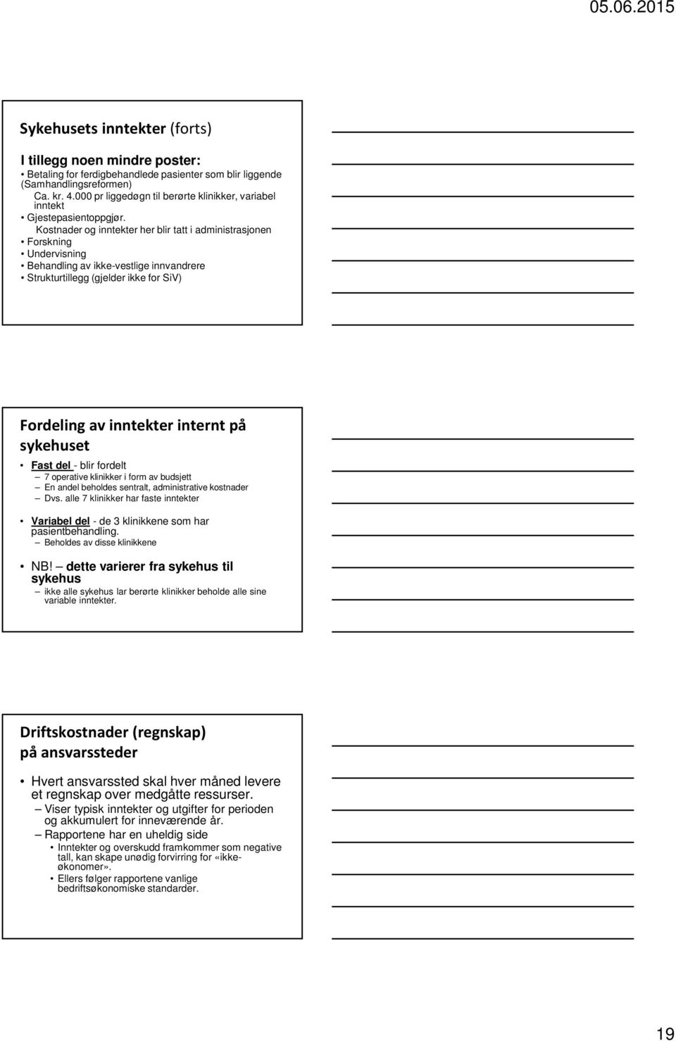 Kostnader og inntekter her blir tatt i administrasjonen Forskning Undervisning Behandling av ikke-vestlige innvandrere Strukturtillegg (gjelder ikke for SiV) Fordeling av inntekter internt på