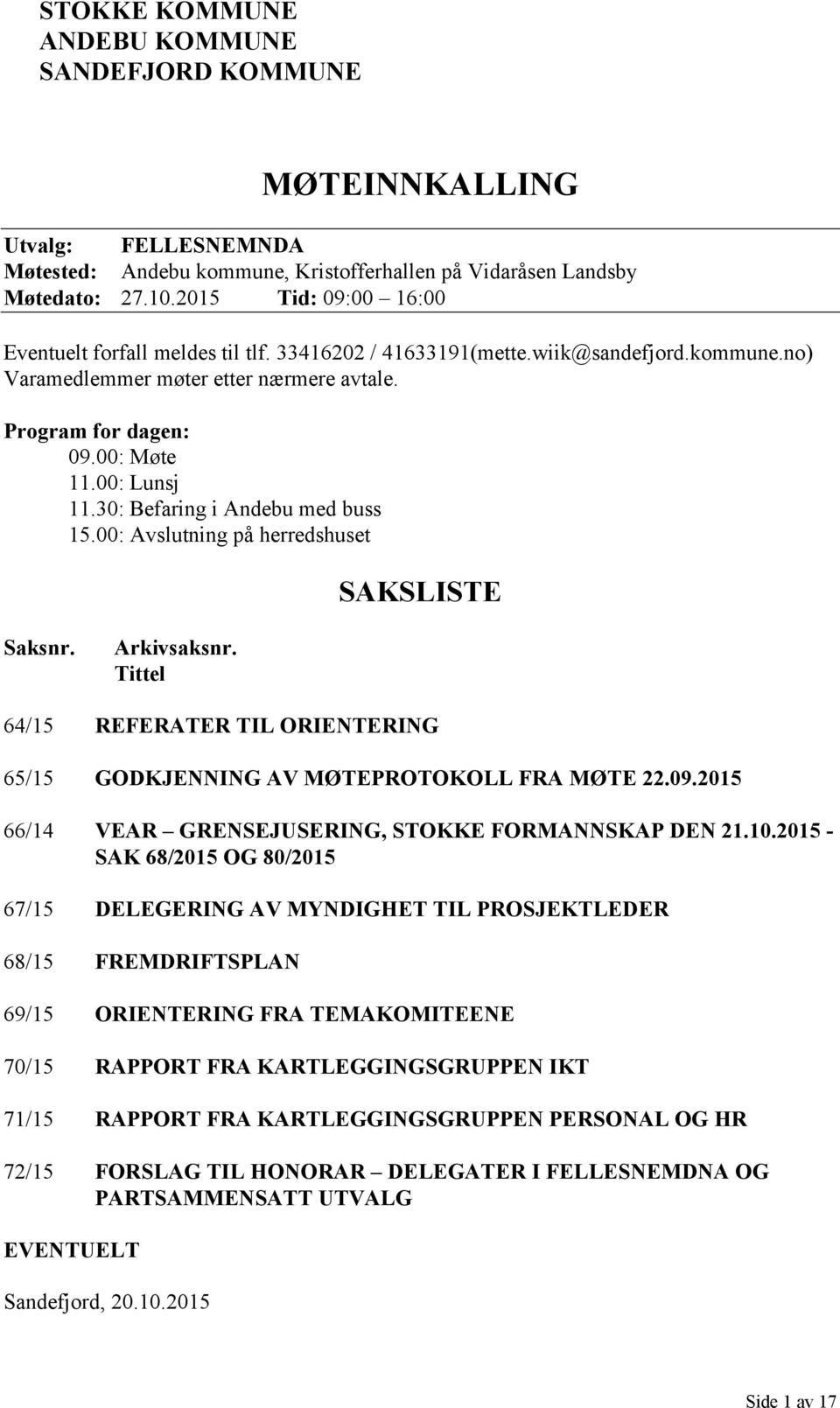 30: Befaring i Andebu med buss 15.00: Avslutning på herredshuset SAKSLISTE Saksnr. Arkivsaksnr. Tittel 64/15 REFERATER TIL ORIENTERING 65/15 GODKJENNING AV MØTEPROTOKOLL FRA MØTE 22.09.