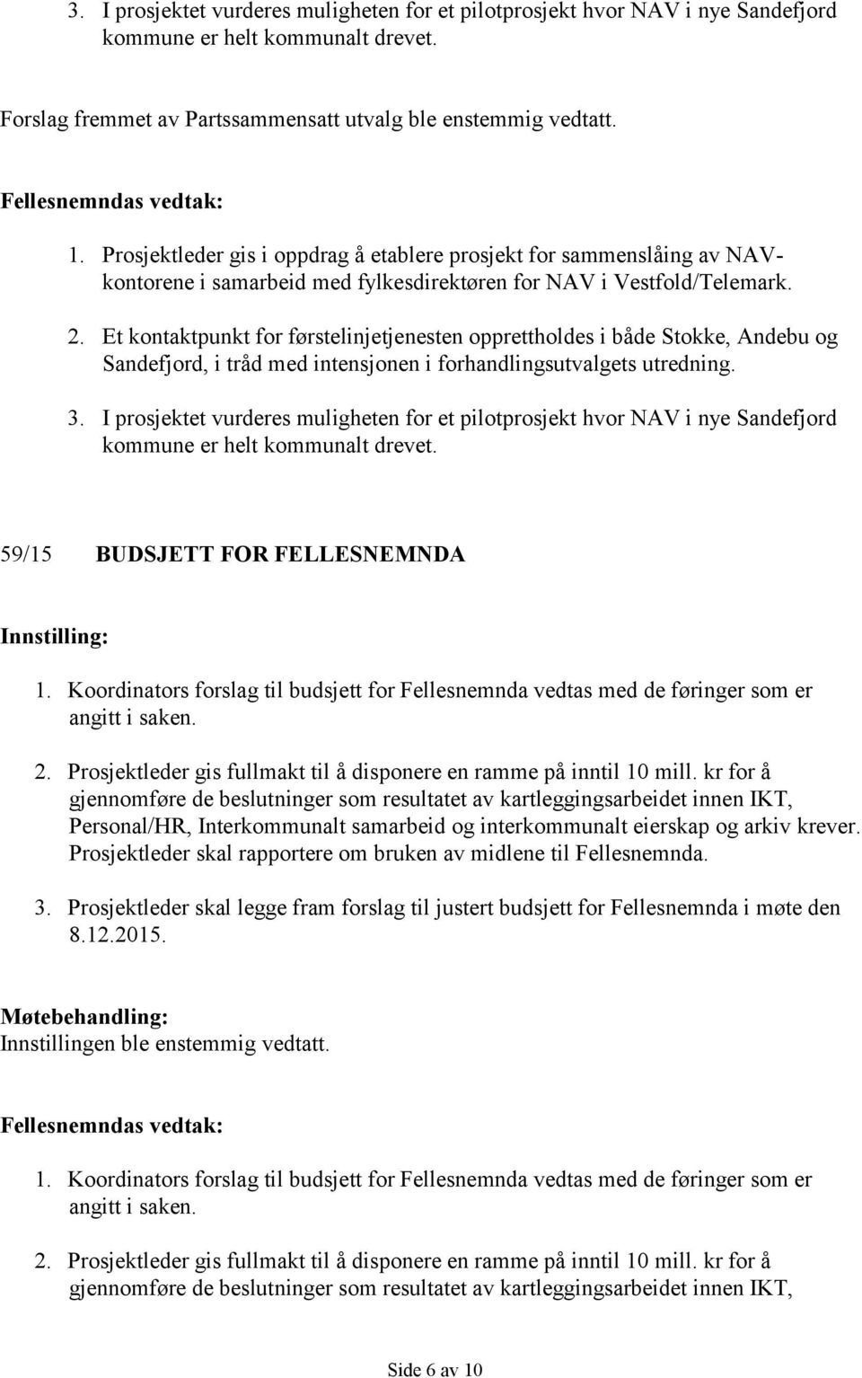 Et kontaktpunkt for førstelinjetjenesten opprettholdes i både Stokke, Andebu og Sandefjord, i tråd med intensjonen i forhandlingsutvalgets utredning. 3.