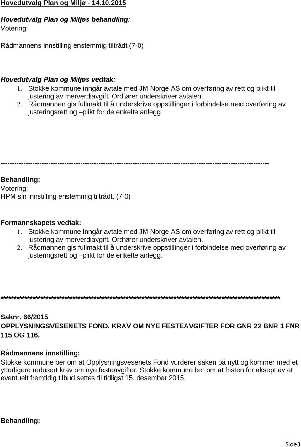 Rådmannen gis fullmakt til å underskrive oppstillinger i forbindelse med overføring av justeringsrett og plikt for de enkelte anlegg.