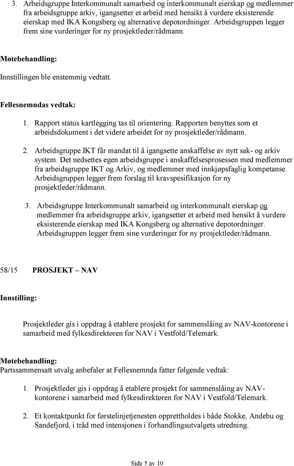 Rapport status kartlegging tas til orientering. Rapporten benyttes som et arbeidsdokument i det videre arbeidet for ny prosjektleder/rådmann. 2.