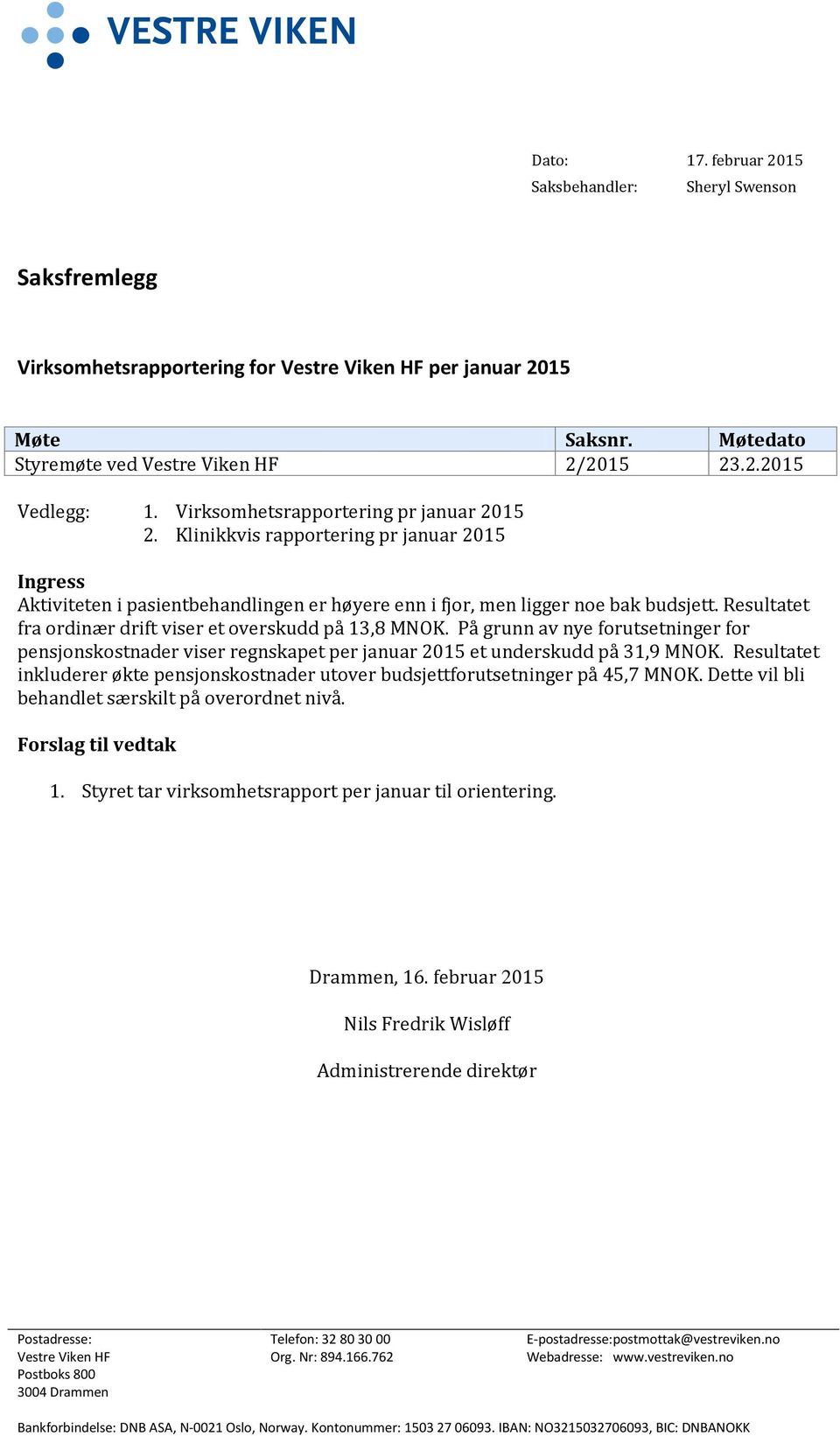 Resultatet fra ordinær drift viser et overskudd på 13,8 MNOK. På grunn av nye forutsetninger for pensjonskostnader viser regnskapet per januar 2015 et underskudd på 31,9 MNOK.