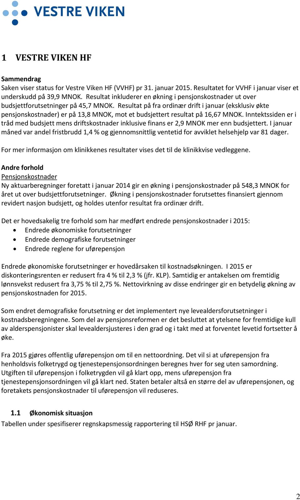 Resultat på fra ordinær drift i januar (eksklusiv økte pensjonskostnader) er på 13,8 MNOK, mot et budsjettert resultat på 16,67 MNOK.