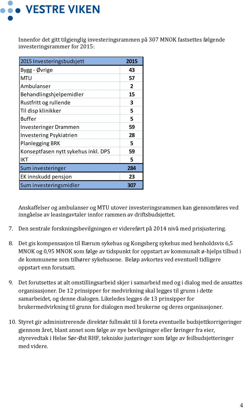 DPS 59 IKT 5 Sum investeringer 284 EK innskudd pensjon 23 Sum investeringsmidler 307 Anskaffelser og ambulanser og MTU utover investeringsrammen kan gjennomføres ved inngåelse av leasingavtaler