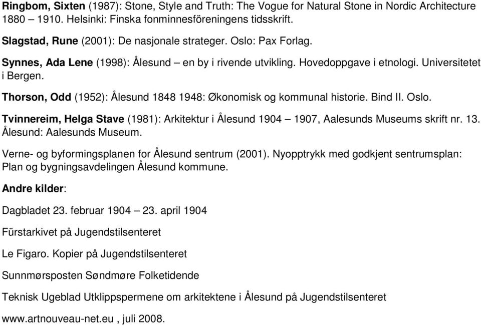 Thorson, Odd (1952): Ålesund 1848 1948: Økonomisk og kommunal historie. Bind II. Oslo. Tvinnereim, Helga Stave (1981): Arkitektur i Ålesund 1904 1907, Aalesunds Museums skrift nr. 13.