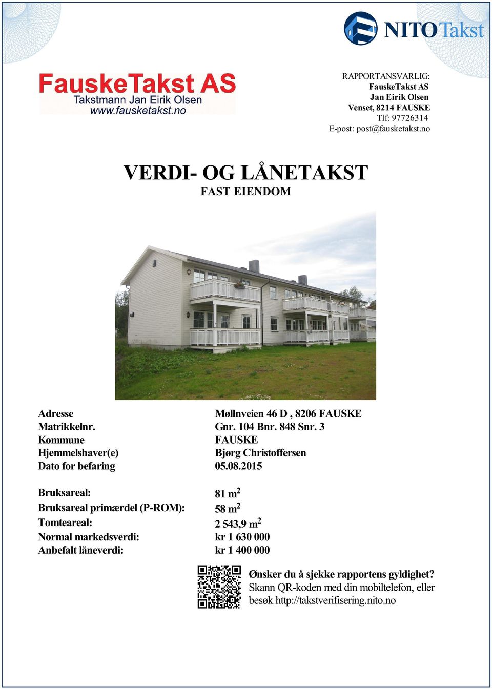 befaring 05082015 Bruksareal: 81 m 2 Bruksareal primærdel (P-ROM): 58 m 2 Tomteareal: 2 543,9 m 2 Normal markedsverdi: kr 1 630 000 Anbefalt