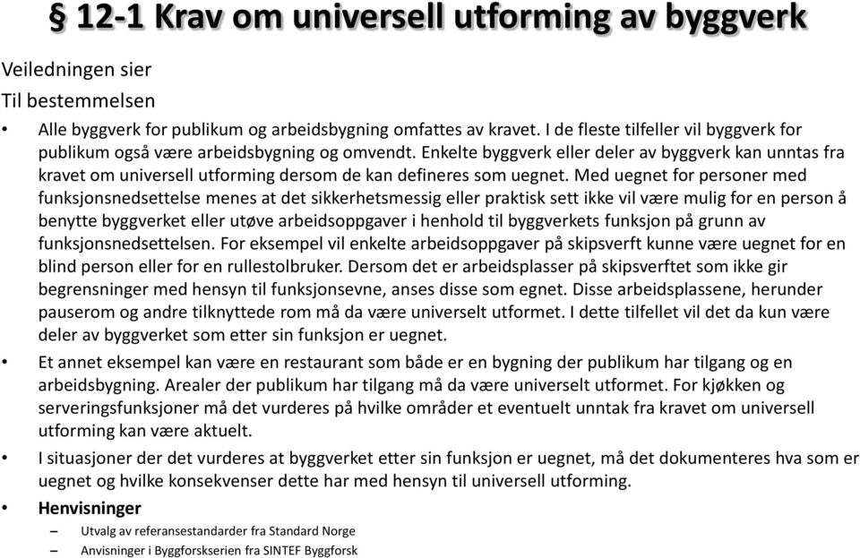 Enkelte byggverk eller deler av byggverk kan unntas fra kravet om universell utforming dersom de kan defineres som uegnet.