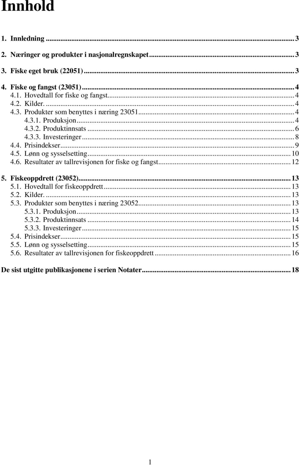 Fiskeoppdrett (23052)...13 5.1. Hovedtall for fiskeoppdrett...13 5.2. Kilder....13 5.3. Produkter som benyttes i næring 23052...13 5.3.1. Produksjon...13 5.3.2. Produktinnsats...14 5.3.3. Investeringer.