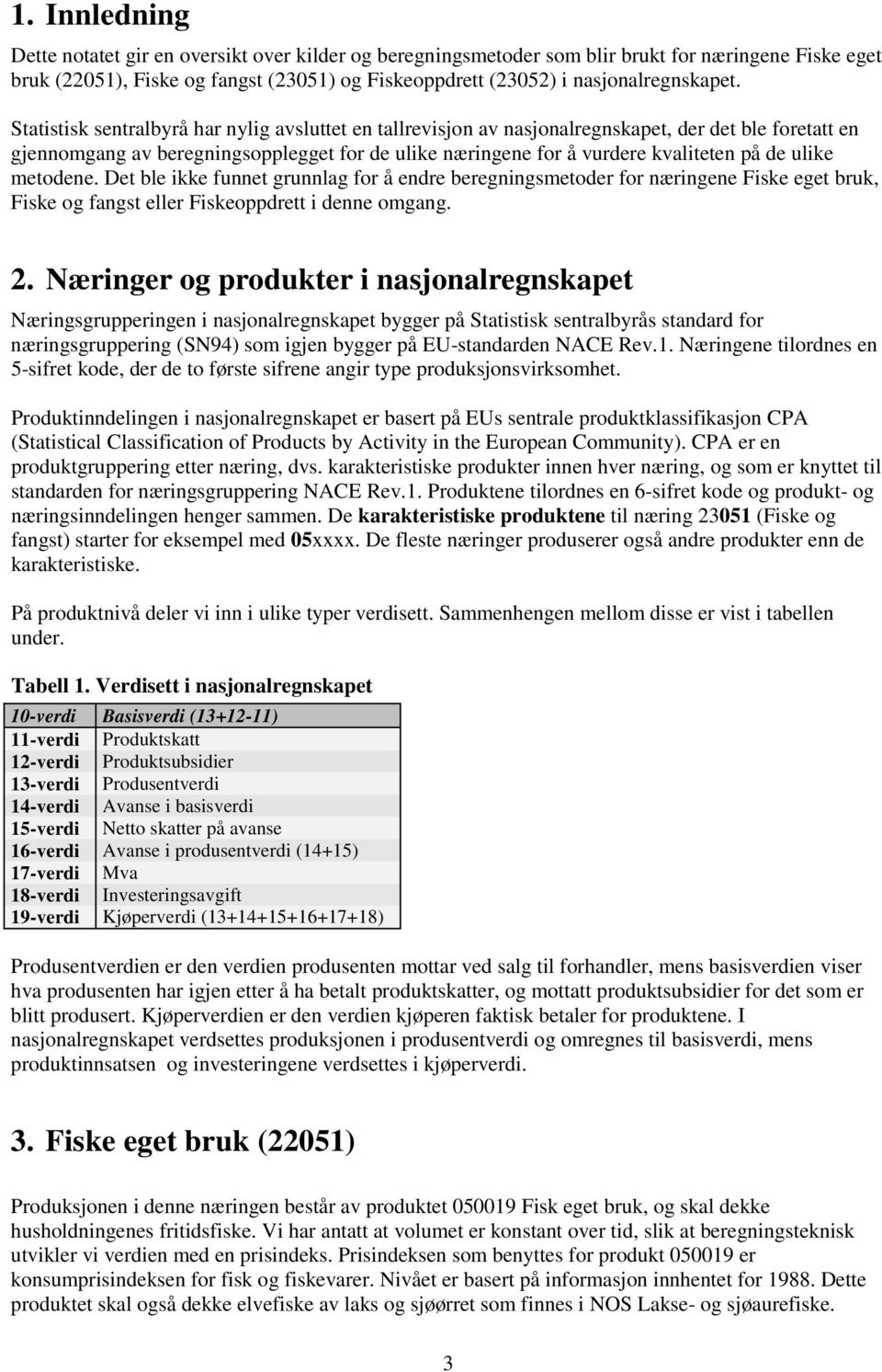 Statistisk sentralbyrå har nylig avsluttet en tallrevisjon av nasjonalregnskapet, der det ble foretatt en gjennomgang av beregningsopplegget for de ulike næringene for å vurdere kvaliteten på de