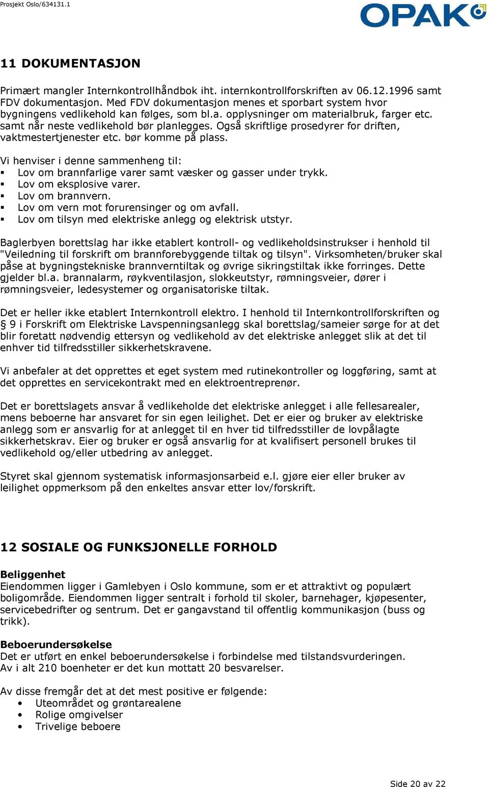 Også skriftlige prosedyrer for driften, vaktmestertjenester etc. bør komme på plass. Vi henviser i denne sammenheng til: Lov om brannfarlige varer samt væsker og gasser under trykk.