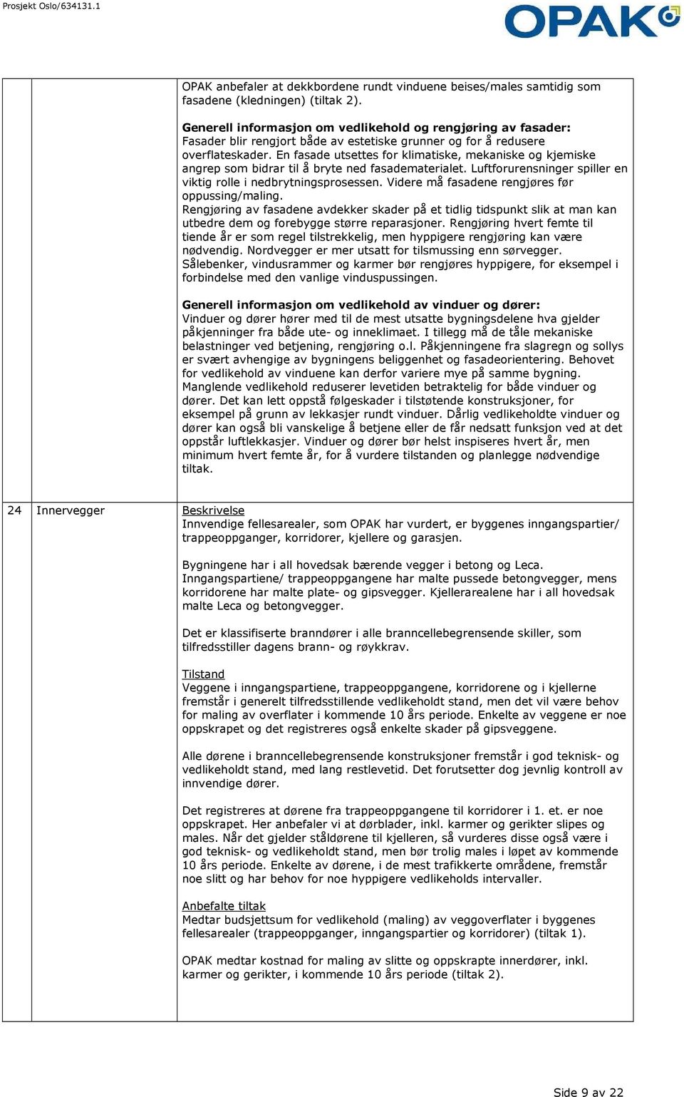 En fasade utsettes for klimatiske, mekaniske og kjemiske angrep som bidrar til å bryte ned fasadematerialet. Luftforurensninger spiller en viktig rolle i nedbrytningsprosessen.