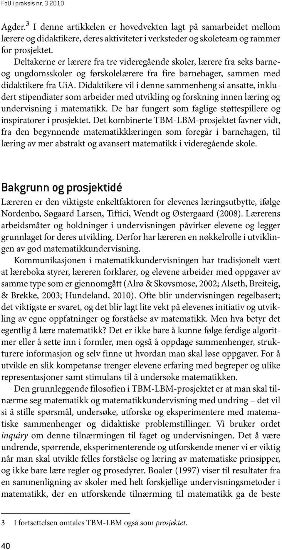 Didaktikere vil i denne sammenheng si ansatte, inkludert stipendiater som arbeider med utvikling og forskning innen læring og undervisning i matematikk.