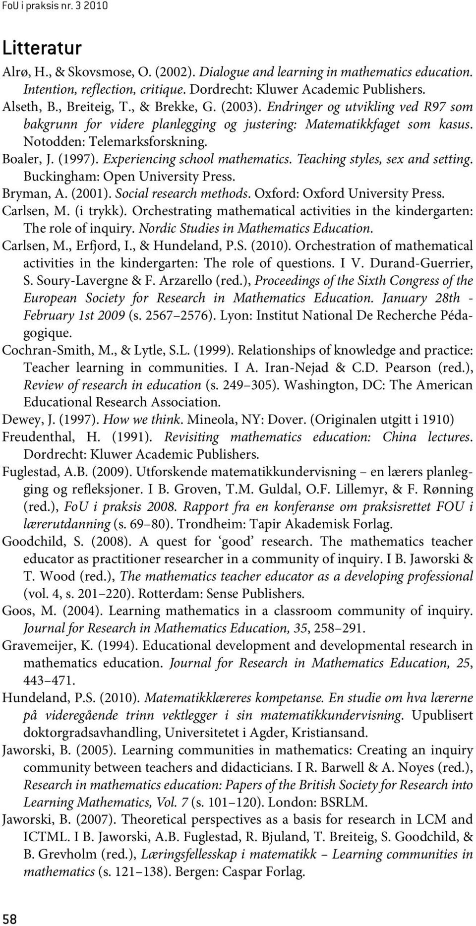 Experiencing school mathematics. Teaching styles, sex and setting. Buckingham: Open University Press. Bryman, A. (2001). Social research methods. Oxford: Oxford University Press. Carlsen, M.