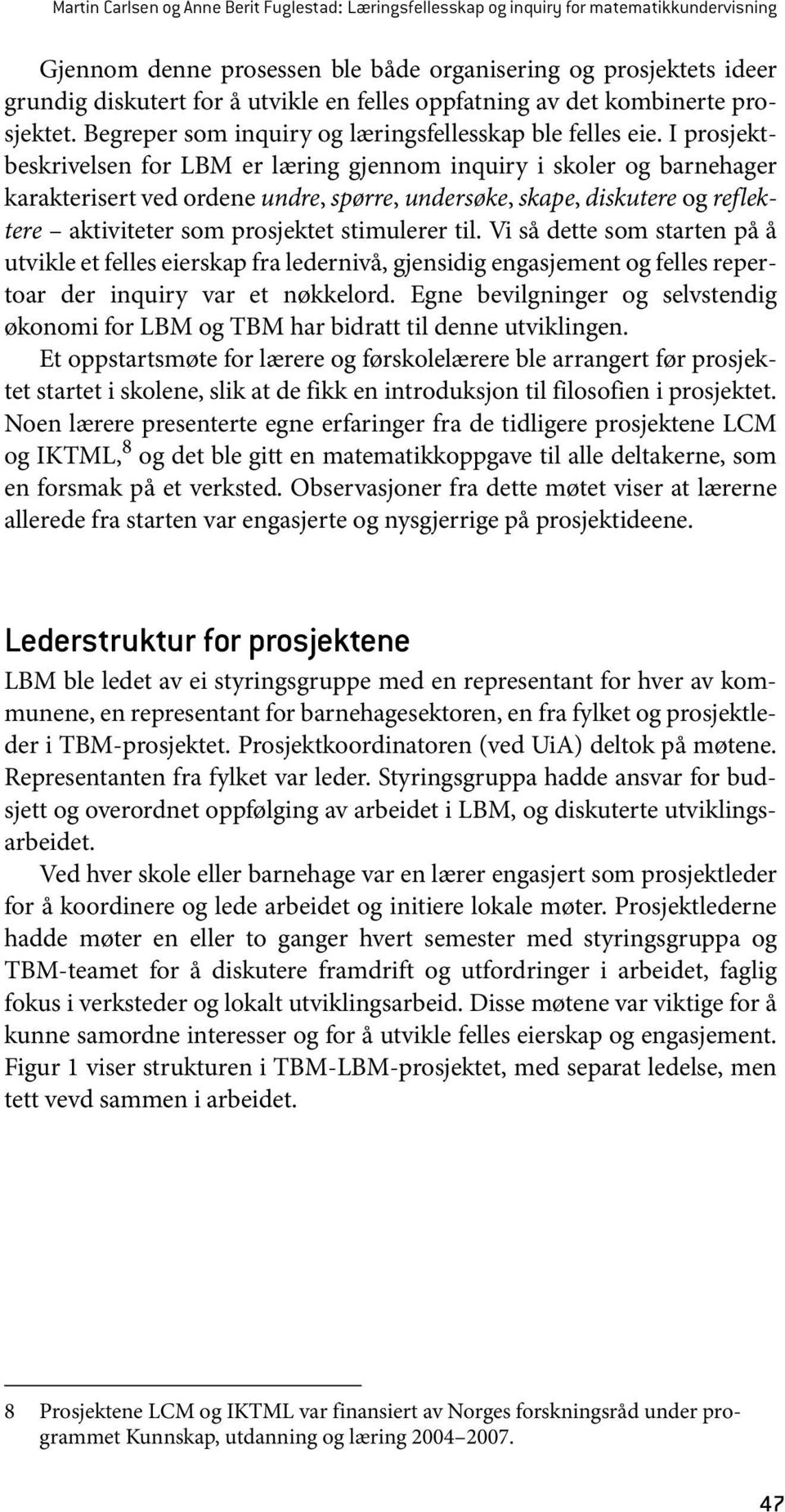 I prosjektbeskrivelsen for LBM er læring gjennom inquiry i skoler og barnehager karakterisert ved ordene undre, spørre, undersøke, skape, diskutere og reflektere aktiviteter som prosjektet stimulerer