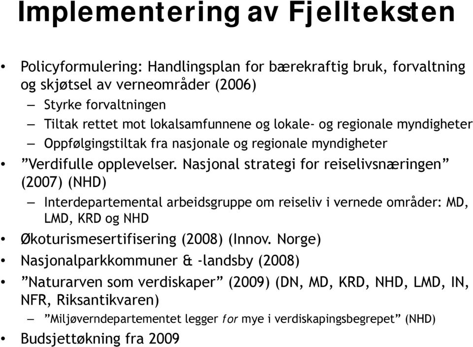 Nasjonal strategi for reiselivsnæringen (2007) (NHD) Interdepartemental arbeidsgruppe om reiseliv i vernede områder: MD, LMD, KRD og NHD Økoturismesertifisering (2008) (Innov.
