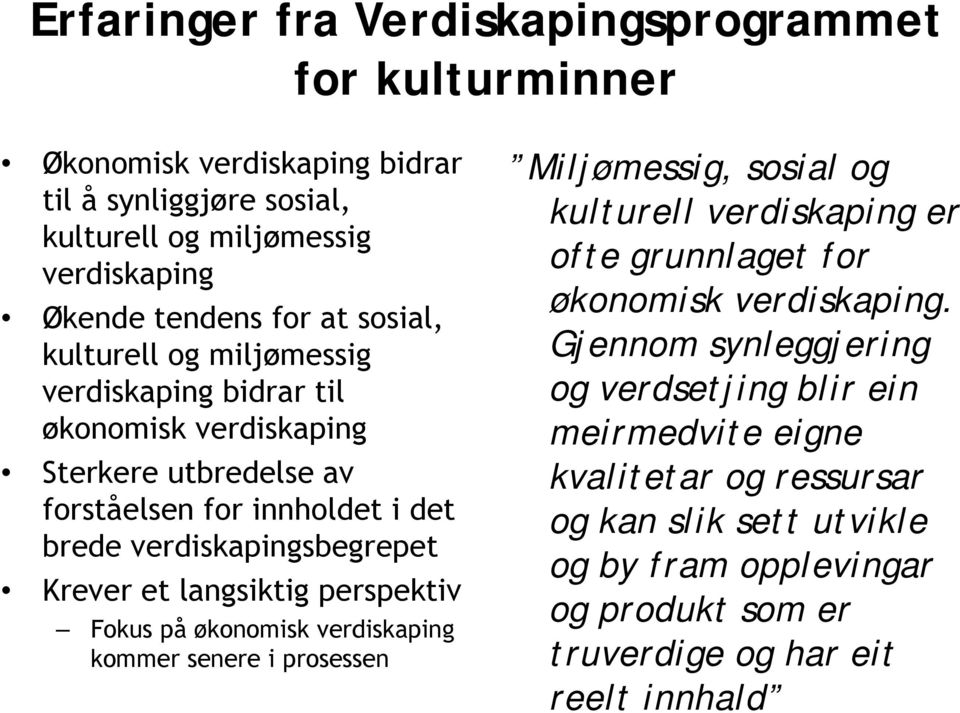 langsiktig perspektiv Fokus på økonomisk verdiskaping kommer senere i prosessen Miljømessig, sosial og kulturell verdiskaping er ofte grunnlaget for økonomisk verdiskaping.