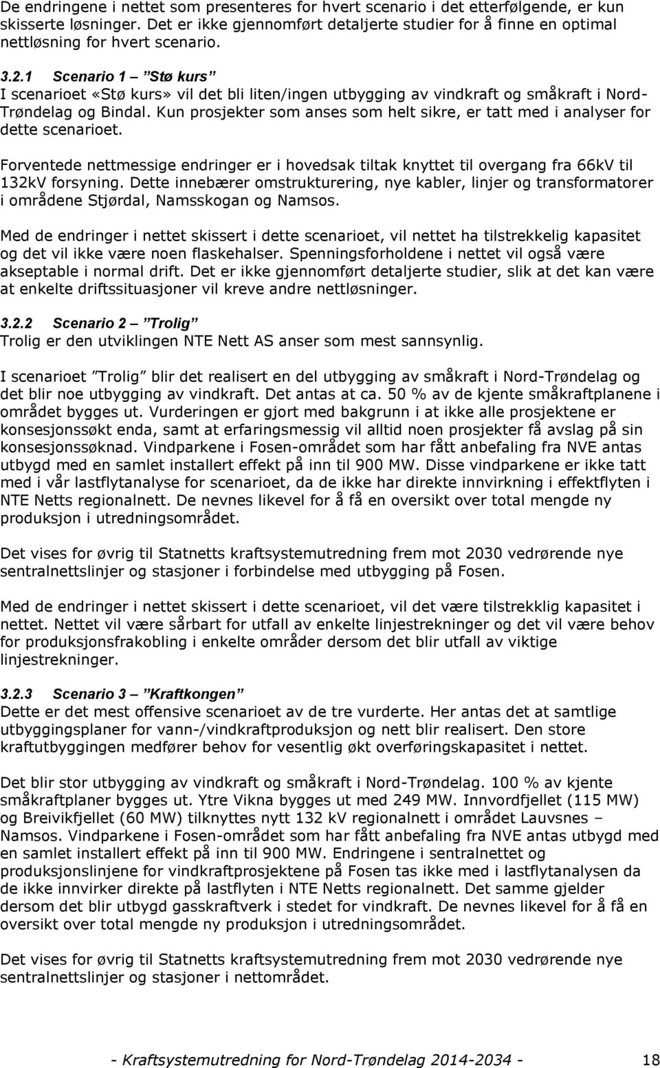 1 Scenario 1 Stø kurs I scenarioet «Stø kurs» vil det bli liten/ingen utbygging av vindkraft og småkraft i Nord- Trøndelag og Bindal.