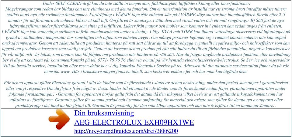 Fördröjning i VÄRME-läge När enheten slås på i VÄRME-läge startar inte inomhusfläkten förrän efter 2-5 minuter för att förhindra att enheten blåser ut kall luft.