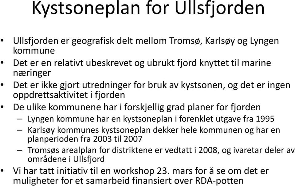 kommune har en kystsoneplan i forenklet utgave fra 1995 Karlsøy kommunes kystsoneplan dekker hele kommunen og har en planperioden fra 2003 til 2007 Tromsøs arealplan for