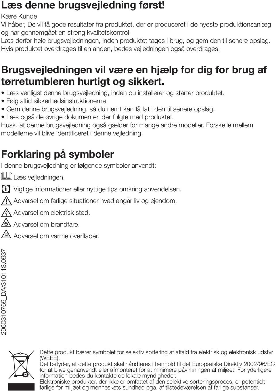 Brugsvejledningen vil være en hjælp for dig for brug af tørretumbleren hurtigt og sikkert. Læs venligst denne brugsvejledning, inden du installerer og starter produktet.