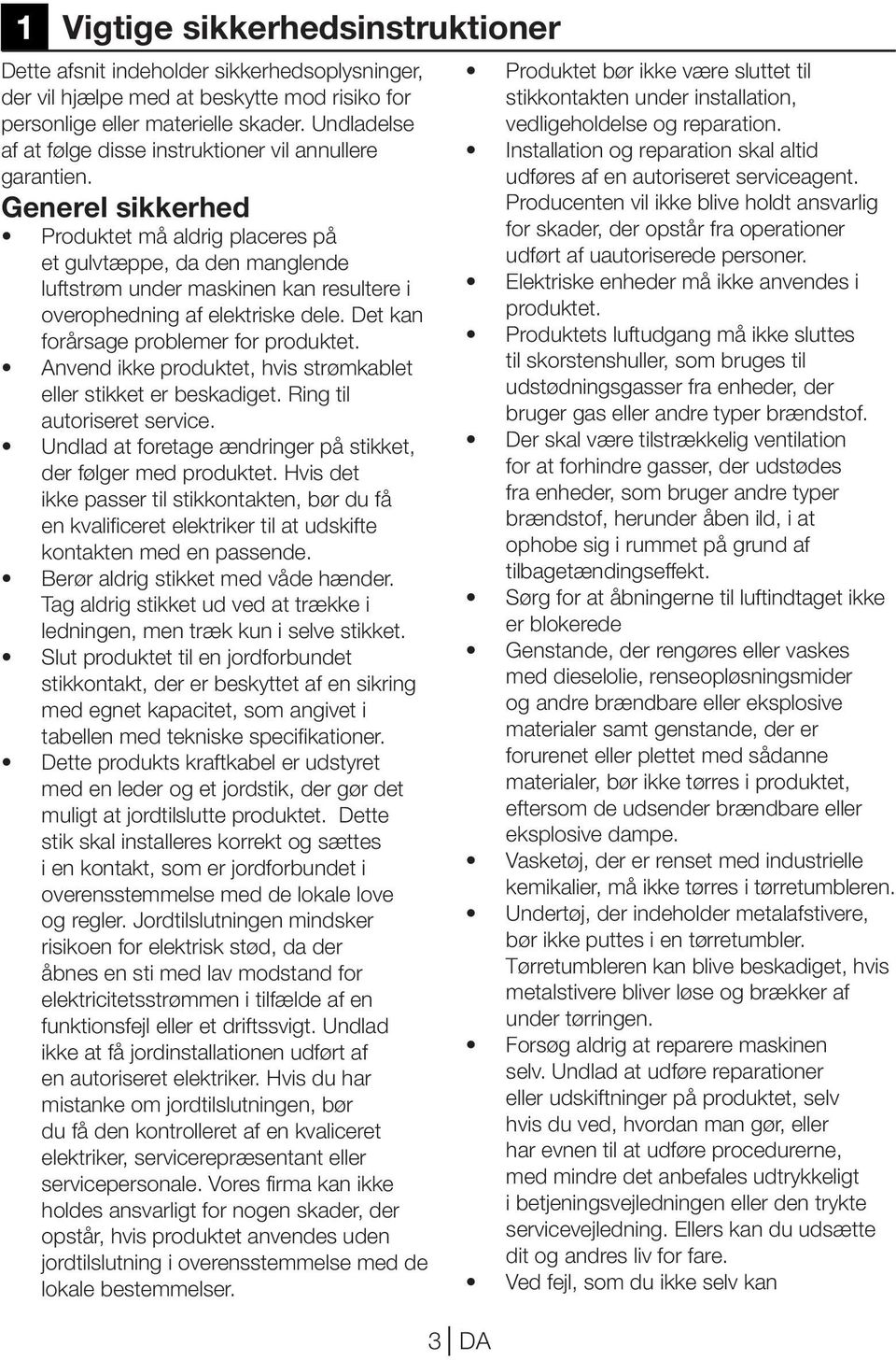 Generel sikkerhed Produktet må aldrig placeres på et gulvtæppe, da den manglende luftstrøm under maskinen kan resultere i overophedning af elektriske dele. Det kan forårsage problemer for produktet.