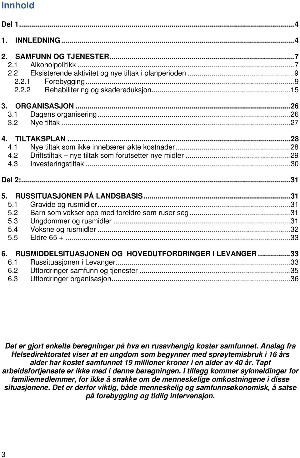 .. 29 4.3 Investeringstiltak... 30 Del 2:... 31 5. RUSSITUASJONEN PÅ LANDSBASIS... 31 5.1 Gravide og rusmidler... 31 5.2 Barn som vokser opp med foreldre som ruser seg... 31 5.3 Ungdommer og rusmidler.