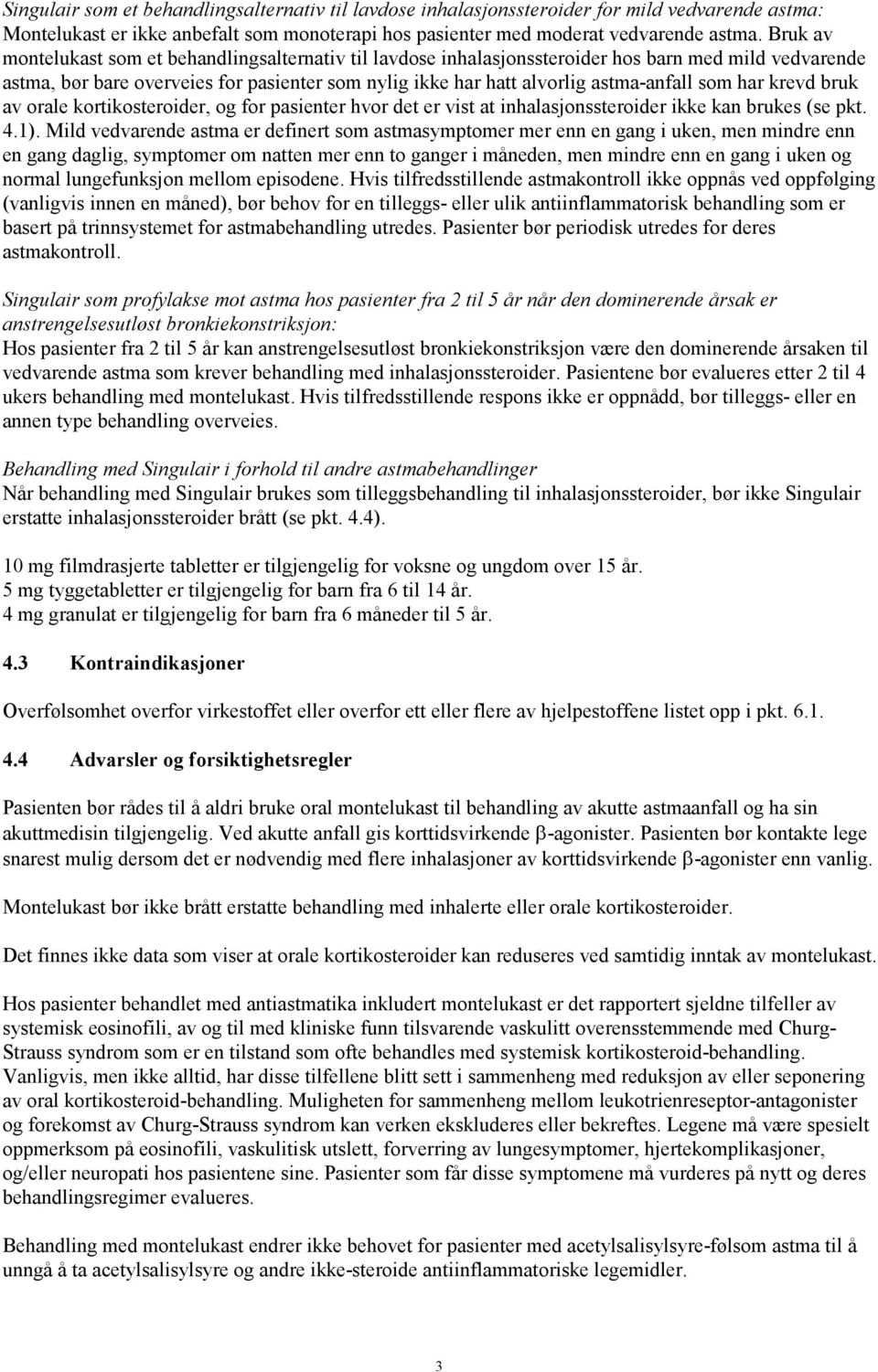 som har krevd bruk av orale kortikosteroider, og for pasienter hvor det er vist at inhalasjonssteroider ikke kan brukes (se pkt. 4.1).