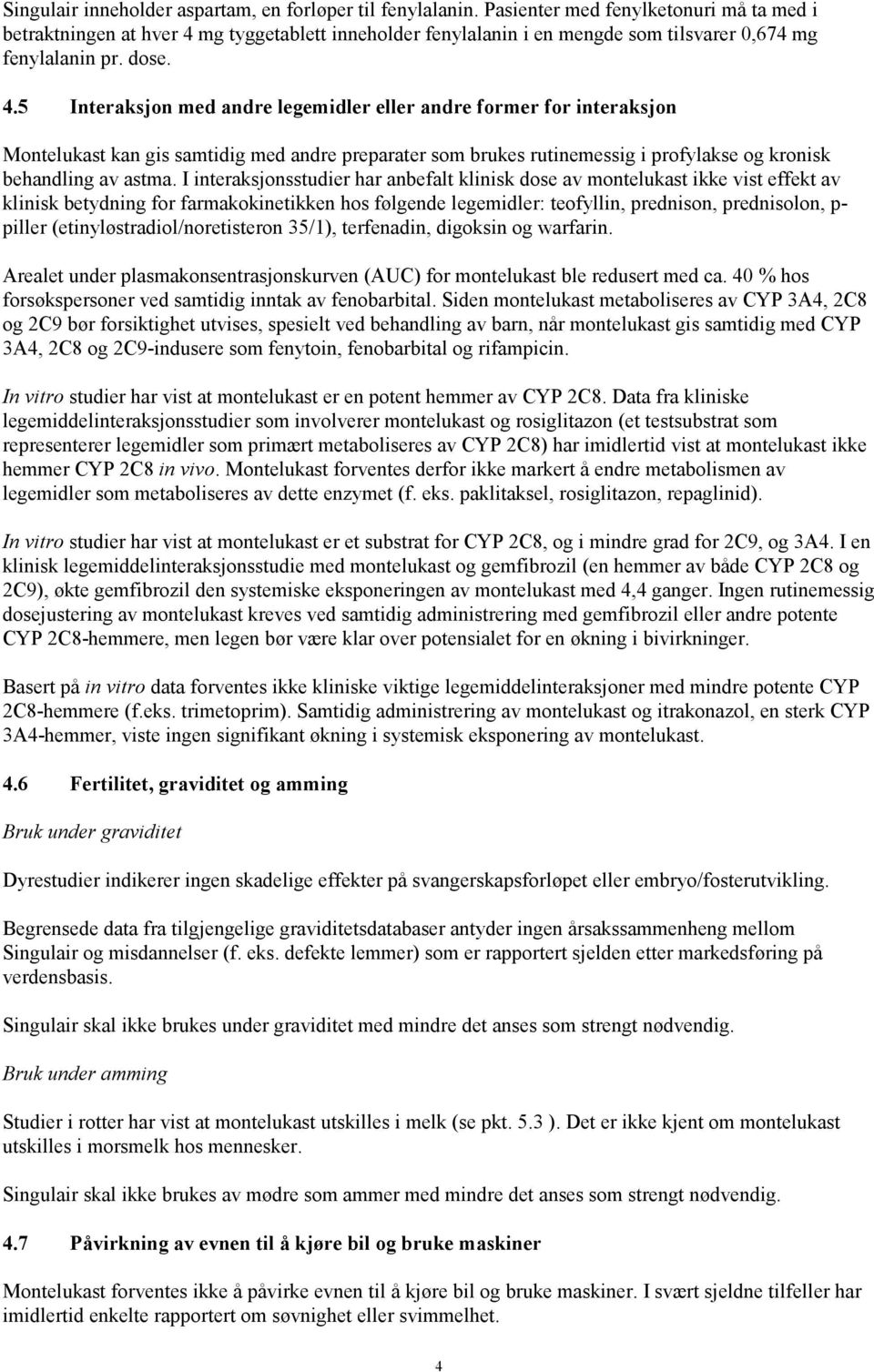 mg tyggetablett inneholder fenylalanin i en mengde som tilsvarer 0,674 mg fenylalanin pr. dose. 4.