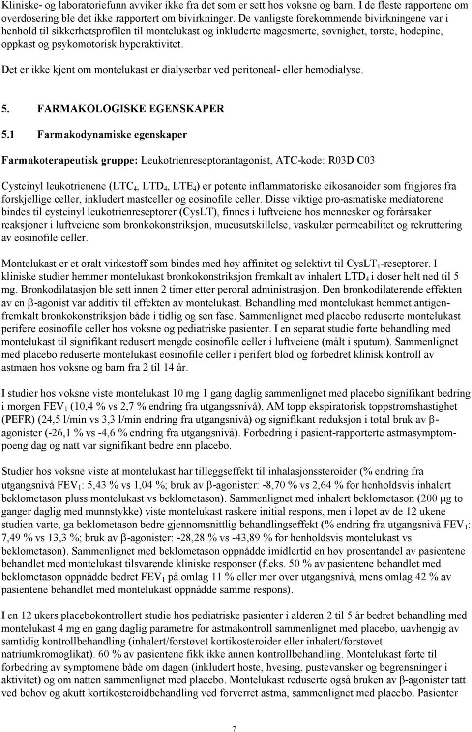 Det er ikke kjent om montelukast er dialyserbar ved peritoneal- eller hemodialyse. 5. FARMAKOLOGISKE EGENSKAPER 5.