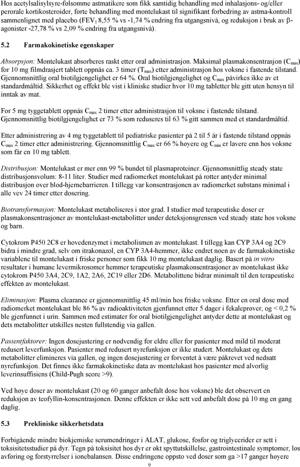 2 Farmakokinetiske egenskaper Absorpsjon: Montelukast absorberes raskt etter oral administrasjon. Maksimal plasmakonsentrasjon (C max ) for 10 mg filmdrasjert tablett oppnås ca.