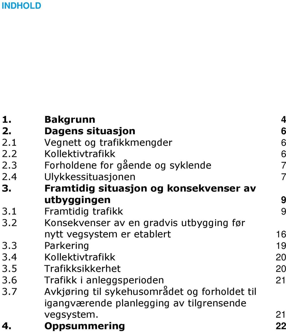 1 Framtidig trafikk 9 3.2 Konsekvenser av en gradvis utbygging før nytt vegsystem er etablert 16 3.3 Parkering 19 3.