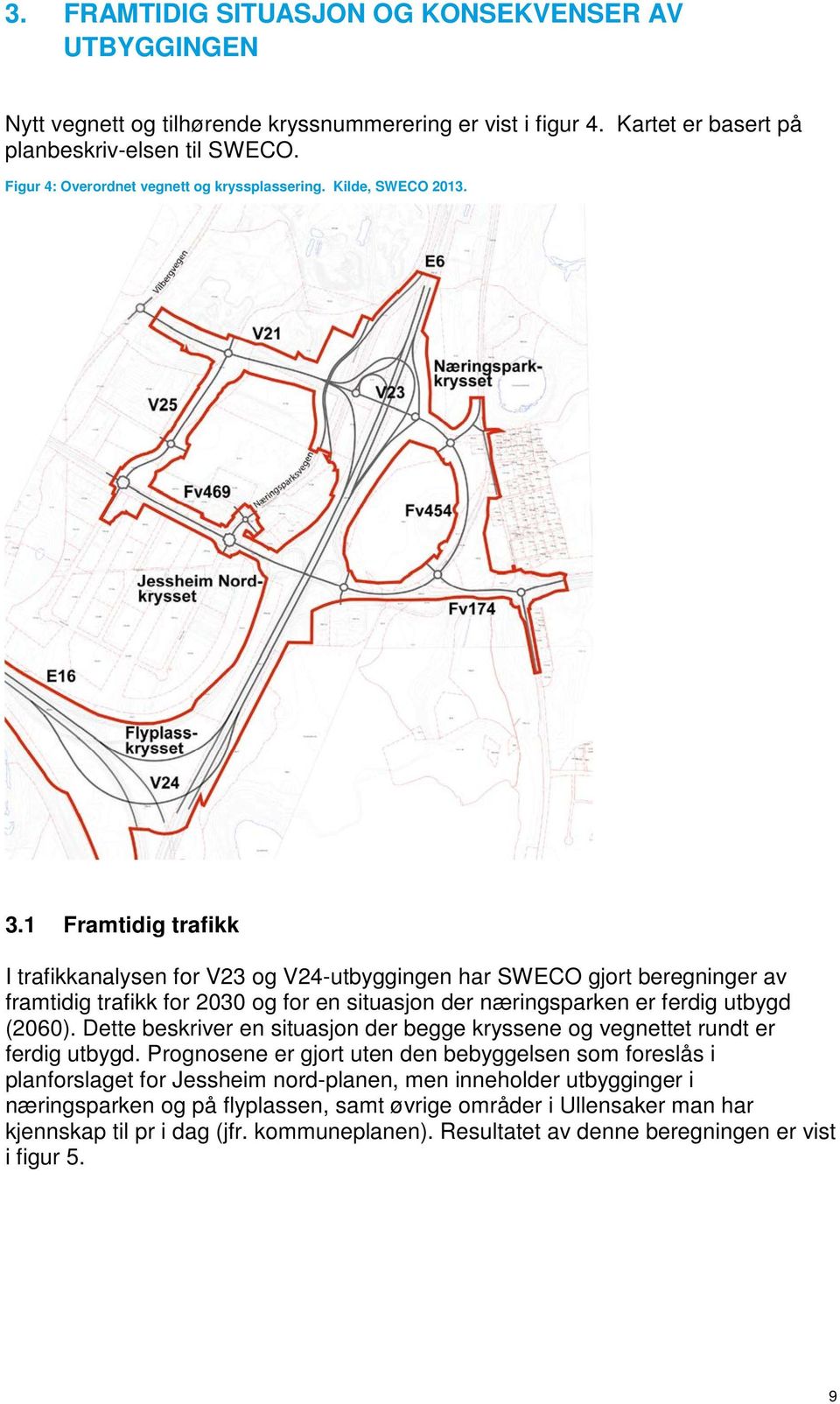 1 Framtidig trafikk I trafikkanalysen for V23 og V24-utbyggingen har SWECO gjort beregninger av framtidig trafikk for 2030 og for en situasjon der næringsparken er ferdig utbygd (2060).