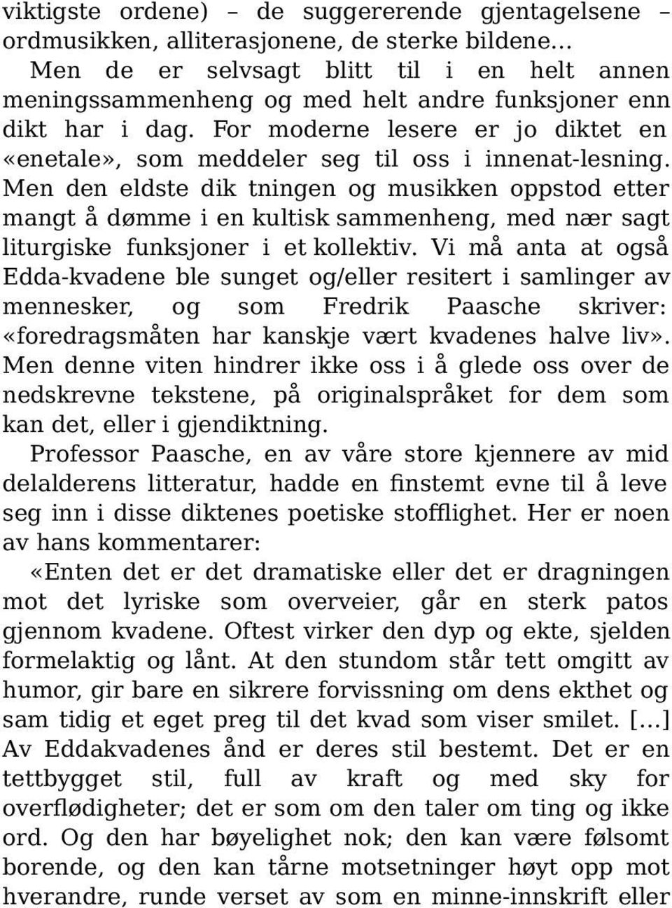 Men den eldste dik tningen og musikken oppstod etter mangt å dømme i en kultisk sammenheng, med nær sagt liturgiske funksjoner i et kollektiv.