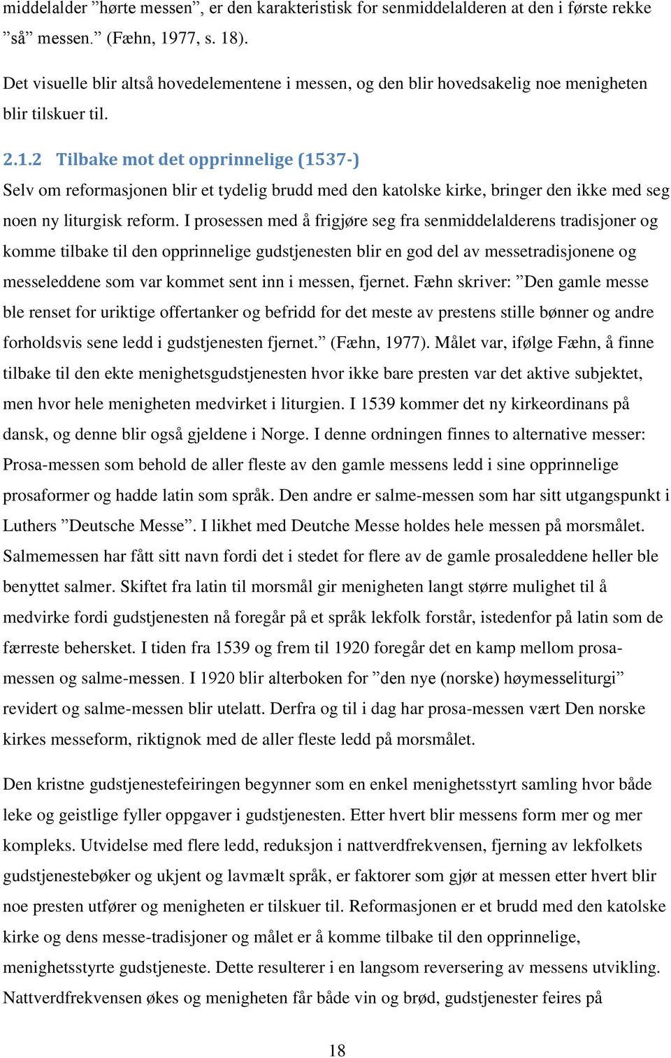 2 Tilbake mot det opprinnelige (1537-) Selv om reformasjonen blir et tydelig brudd med den katolske kirke, bringer den ikke med seg noen ny liturgisk reform.