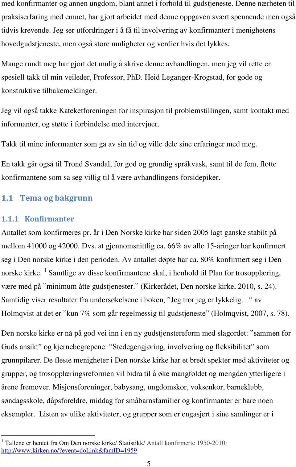 Mange rundt meg har gjort det mulig å skrive denne avhandlingen, men jeg vil rette en spesiell takk til min veileder, Professor, PhD. Heid Leganger-Krogstad, for gode og konstruktive tilbakemeldinger.