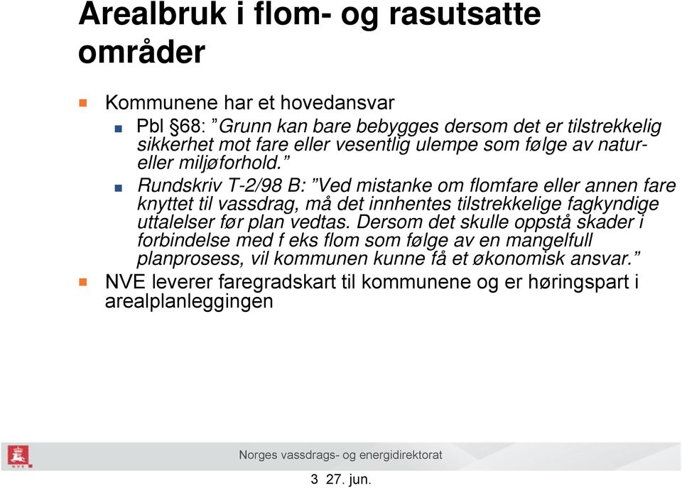 Rundskriv T-2/98 B: Ved mistanke om flomfare eller annen fare knyttet til vassdrag, må det innhentes tilstrekkelige fagkyndige uttalelser før plan