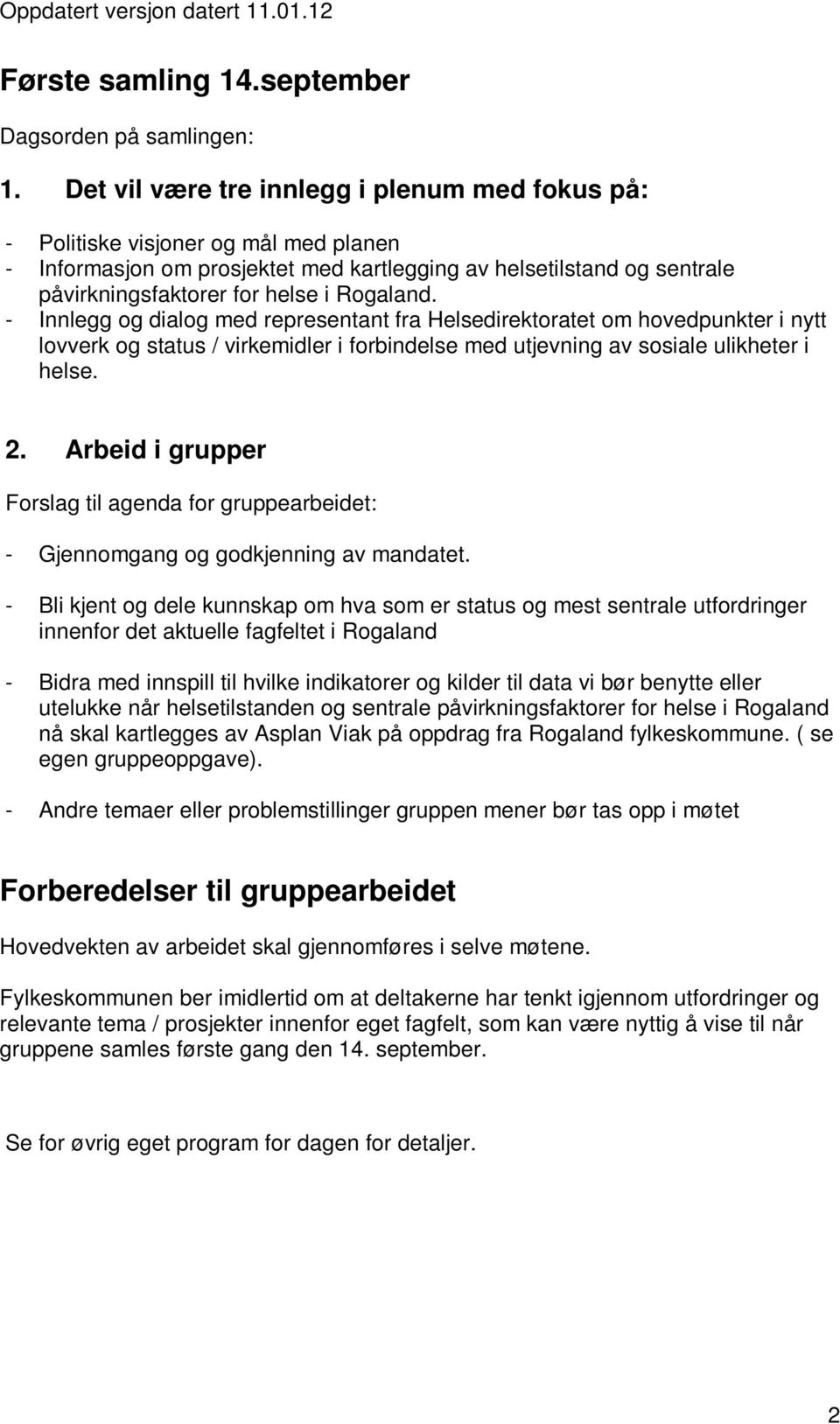 Rogaland. - Innlegg og dialog med representant fra Helsedirektoratet om hovedpunkter i nytt lovverk og status / virkemidler i forbindelse med utjevning av sosiale ulikheter i helse. 2.