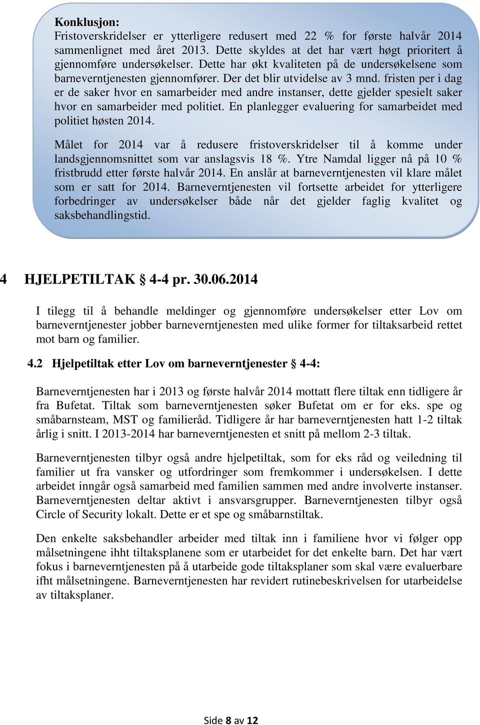 fristen per i dag er de saker hvor en samarbeider med andre instanser, dette gjelder spesielt saker hvor en samarbeider med politiet. En planlegger evaluering for samarbeidet med politiet høsten 2014.