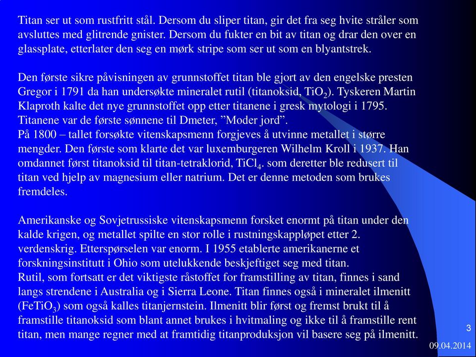 Den første sikre påvisningen av grunnstoffet titan ble gjort av den engelske presten Gregor i 1791 da han undersøkte mineralet rutil (titanoksid, TiO 2 ).