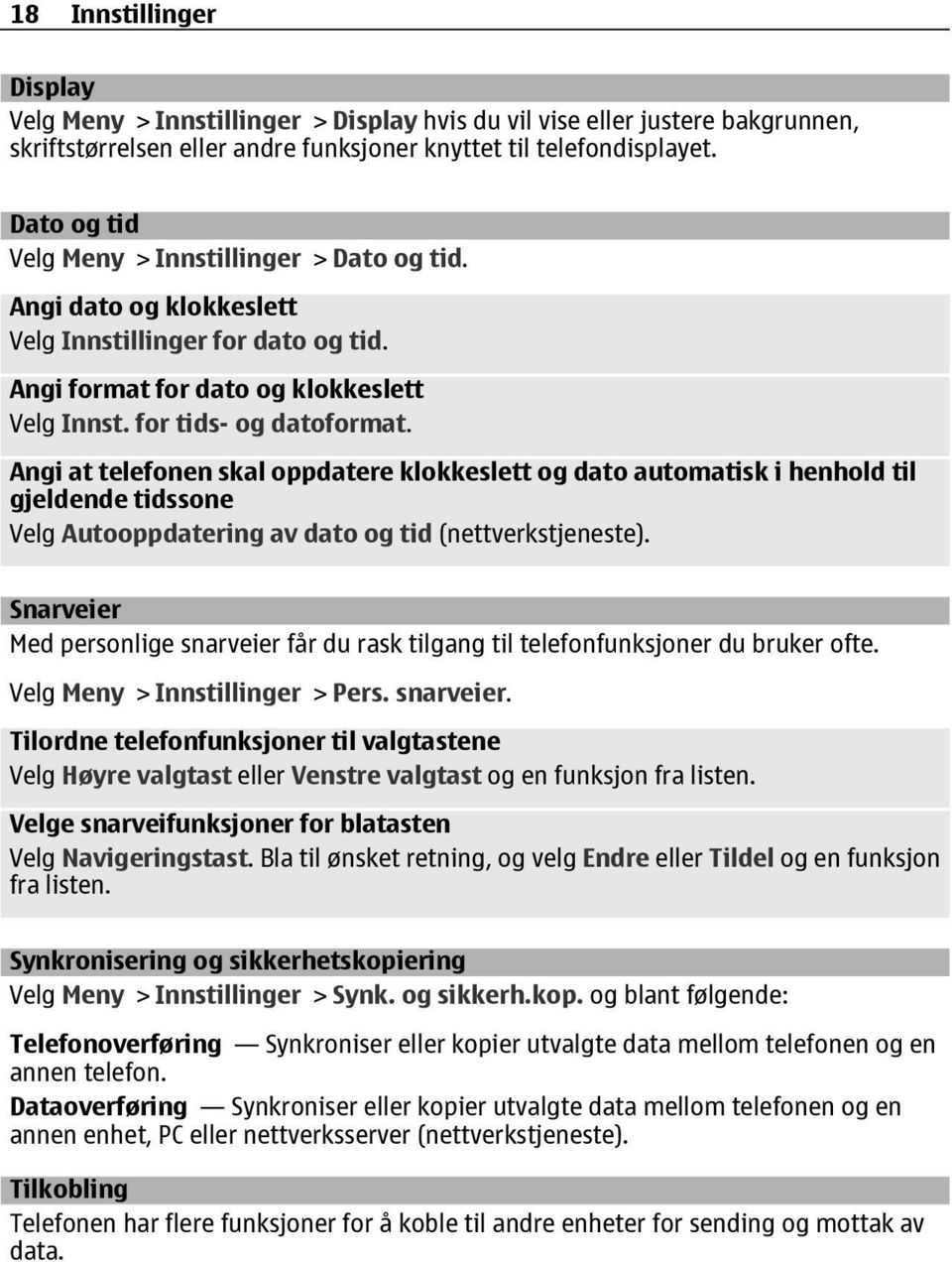 Angi at telefonen skal oppdatere klokkeslett og dato automatisk i henhold til gjeldende tidssone Velg Autooppdatering av dato og tid (nettverkstjeneste).