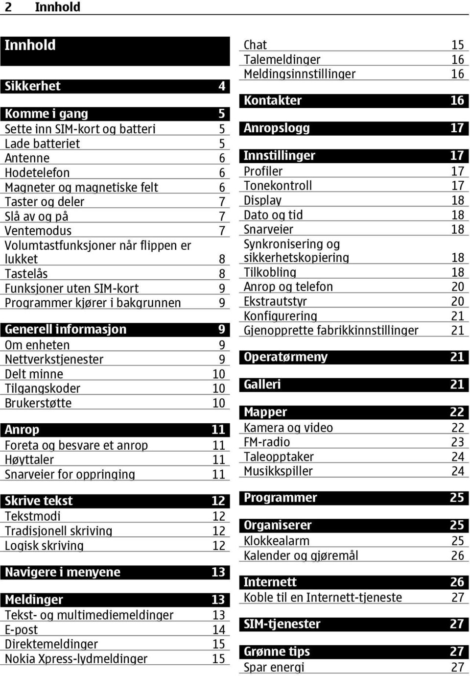 10 Brukerstøtte 10 Anrop 11 Foreta og besvare et anrop 11 Høyttaler 11 Snarveier for oppringing 11 Skrive tekst 12 Tekstmodi 12 Tradisjonell skriving 12 Logisk skriving 12 Navigere i menyene 13