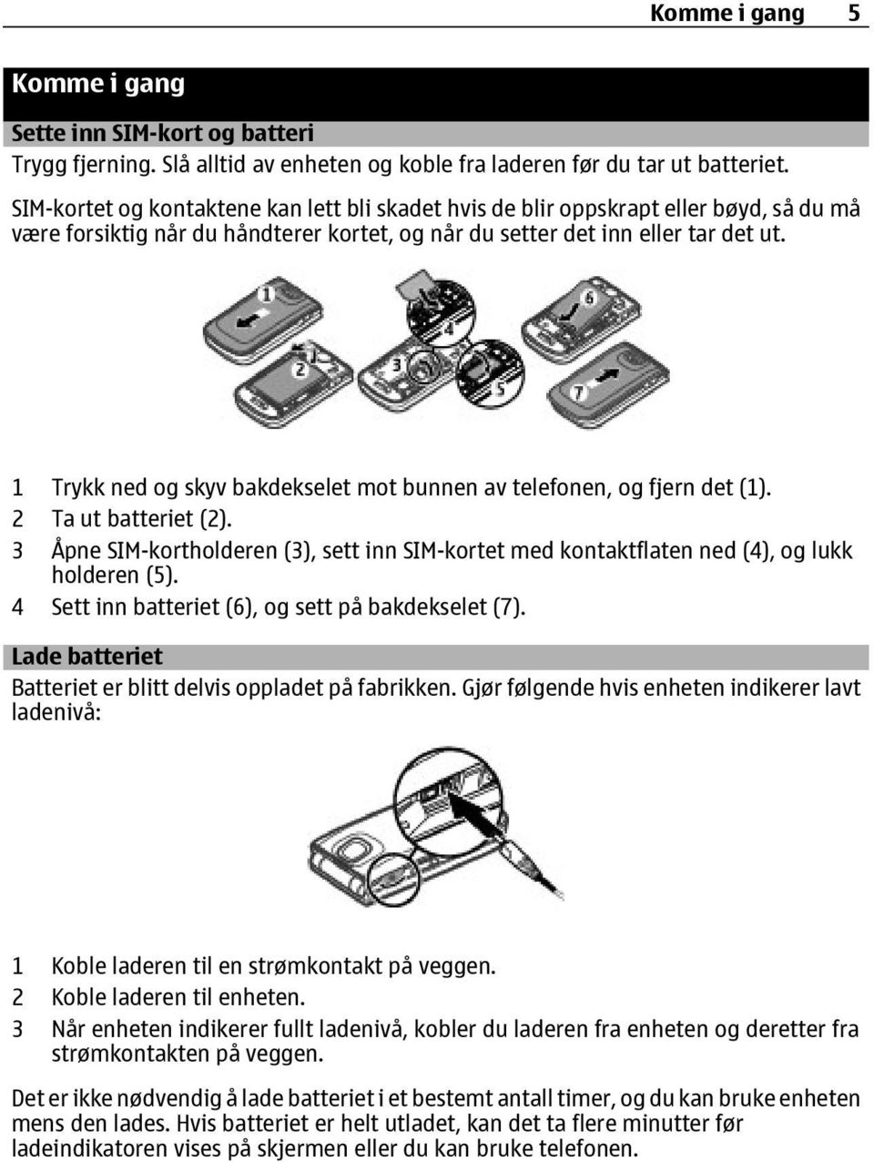 1 Trykk ned og skyv bakdekselet mot bunnen av telefonen, og fjern det (1). 2 Ta ut batteriet (2). 3 Åpne SIM-kortholderen (3), sett inn SIM-kortet med kontaktflaten ned (4), og lukk holderen (5).