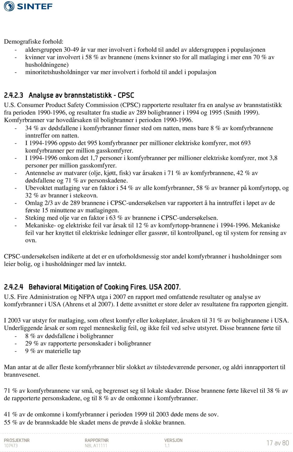 U.S. Consumer Product Safety Commission (CPSC) rapporterte resultater fra en analyse av brannstatistikk fra perioden 1990-1996, og resultater fra studie av 289 boligbranner i 1994 og 1995 (Smith