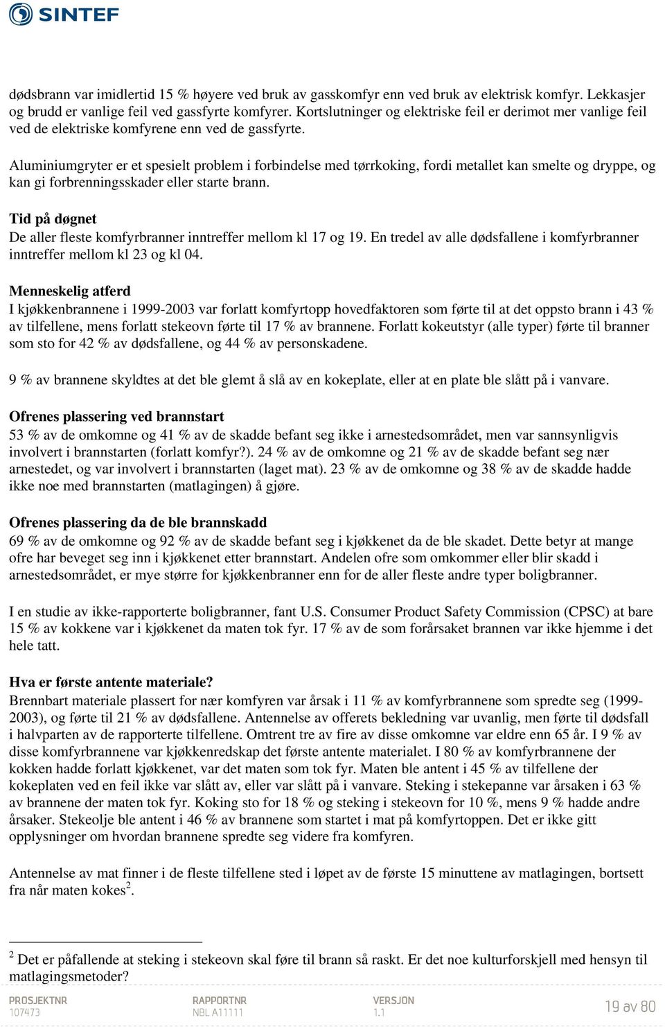 Aluminiumgryter er et spesielt problem i forbindelse med tørrkoking, fordi metallet kan smelte og dryppe, og kan gi forbrenningsskader eller starte brann.