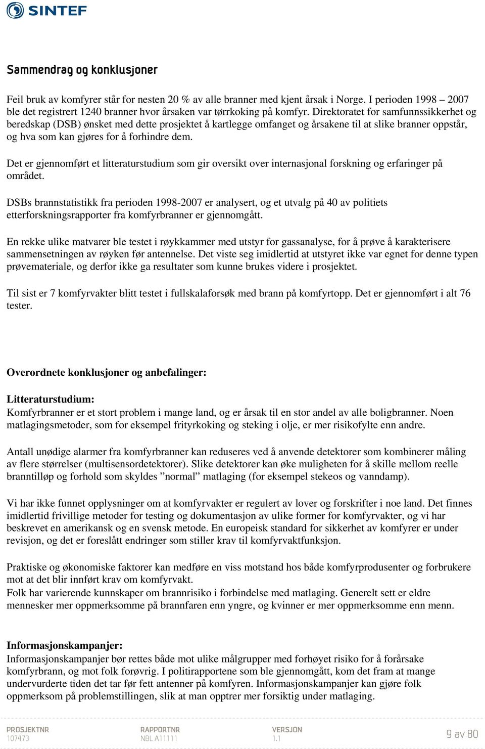 Direktoratet for samfunnssikkerhet og beredskap (DSB) ønsket med dette prosjektet å kartlegge omfanget og årsakene til at slike branner oppstår, og hva som kan gjøres for å forhindre dem.