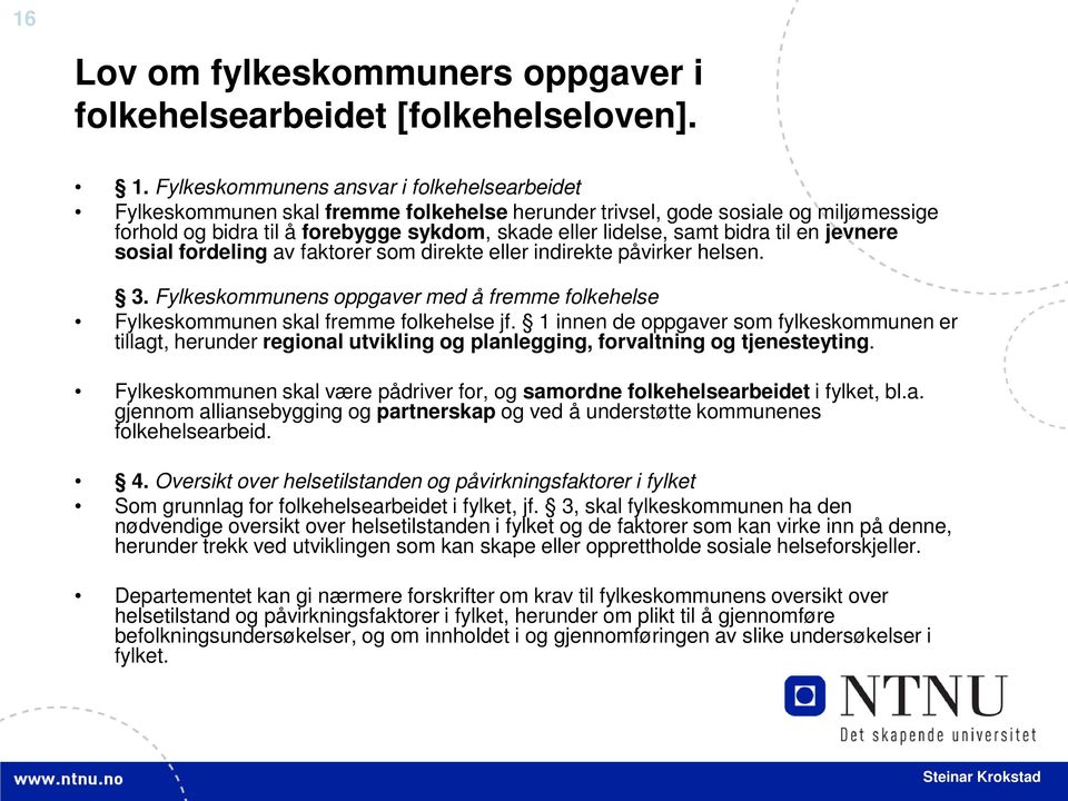 bidra til en jevnere sosial fordeling av faktorer som direkte eller indirekte påvirker helsen. 3. Fylkeskommunens oppgaver med å fremme folkehelse Fylkeskommunen skal fremme folkehelse jf.