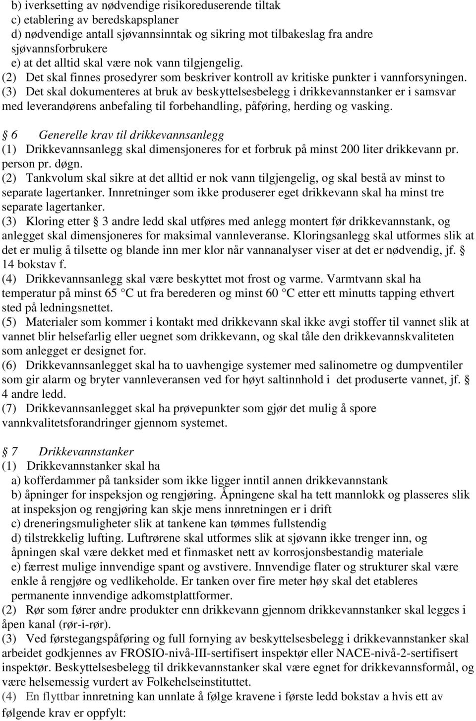 (3) Det skal dokumenteres at bruk av beskyttelsesbelegg i drikkevannstanker er i samsvar med leverandørens anbefaling til forbehandling, påføring, herding og vasking.