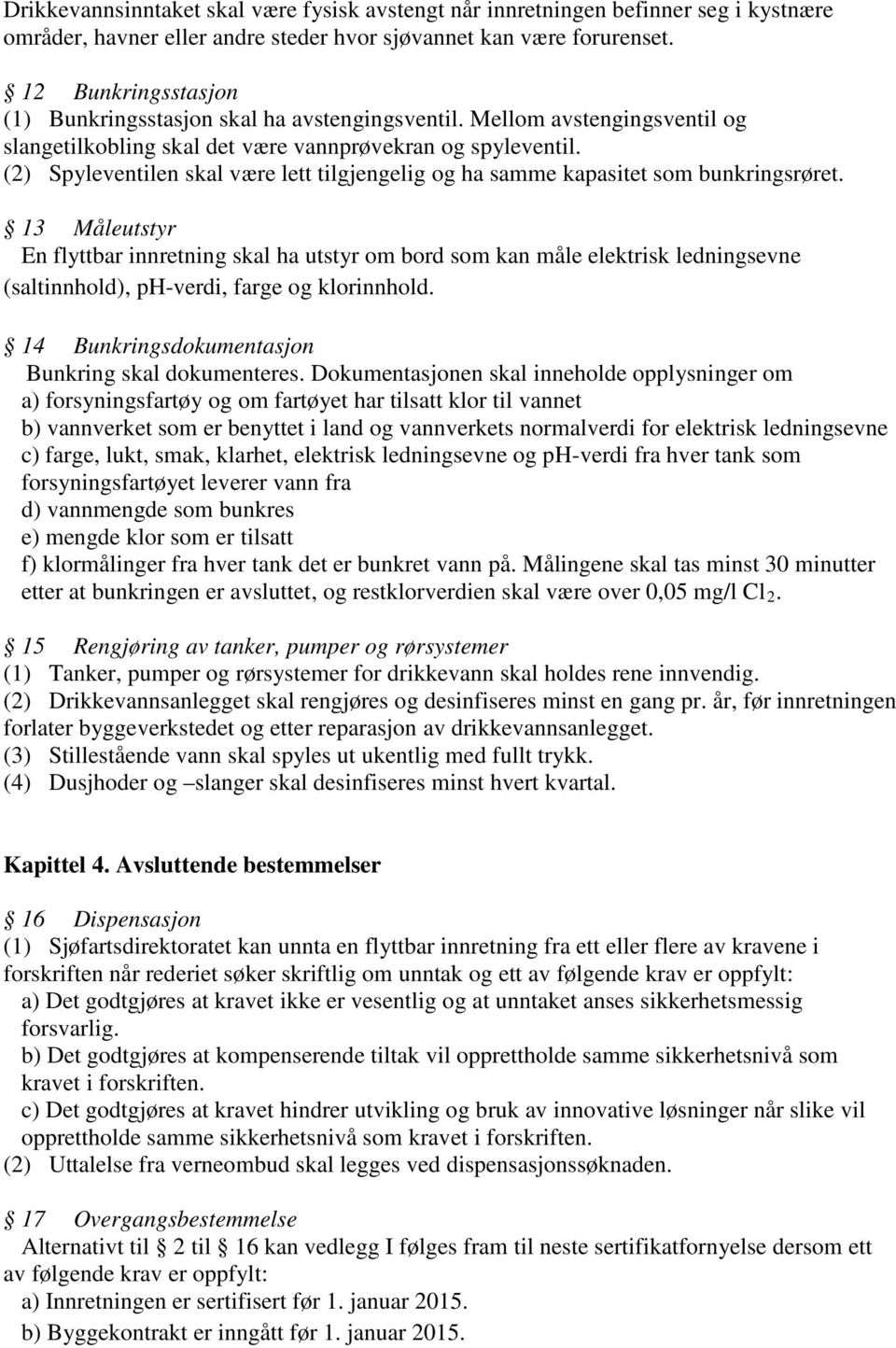 (2) Spyleventilen skal være lett tilgjengelig og ha samme kapasitet som bunkringsrøret.