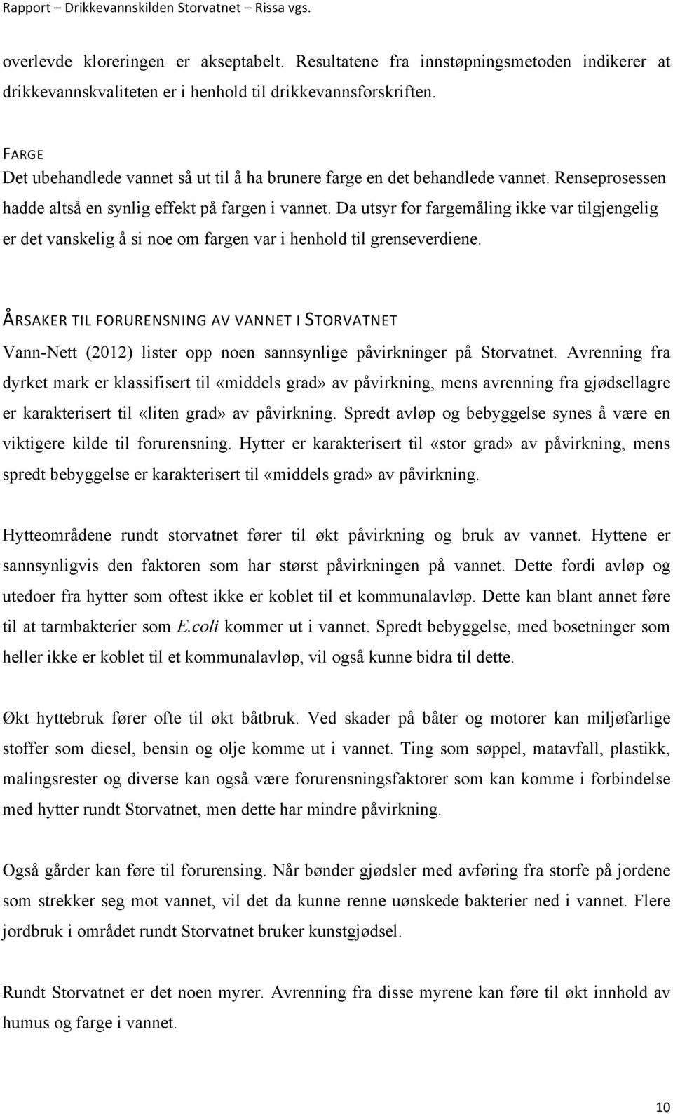 Da utsyr for fargemåling ikke var tilgjengelig er det vanskelig å si noe om fargen var i henhold til grenseverdiene.